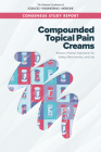 Compounded Topical Pain Creams: Review of Select Ingredients for Safety, Effectiveness, and Use By National Academies of Sciences Engineeri, Health and Medicine Division, Board on Health Sciences Policy Cover Image