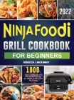 Ninja Foodi Grill Cookbook for Beginners 2022: 1000 Easy, Delicious and Affordable Recipes for Indoor Grilling and Air Frying By Rebecca J. McKinney Cover Image