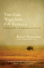 The Girl Who Sang to the Buffalo: A Child, an Elder, and the Light from an Ancient Sky By Kent Nerburn Cover Image
