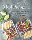 Your Guide to Meal Prepping: Delicious and Simple Recipes That You Can Meal Prep! By Valeria Ray Cover Image