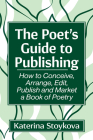 The Poet's Guide to Publishing: How to Conceive, Arrange, Edit, Publish and Market a Book of Poetry Cover Image