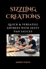 Sizzling Creations: Quick & Versatile Entrees with Zesty Pan Sauces By Minne Tosun Cover Image