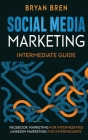 Social Media Marketing - Intermediate Guide: The Guides To Facebook And LinkedIn Advertising For Intermediates Cover Image