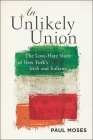 An Unlikely Union: The Love-Hate Story of New York's Irish and Italians By Paul Moses Cover Image