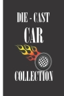 Die-Cast Car Collection: Notebook To Keep Track Of Your Collection By Dorothy Ann Cover Image