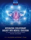 Integrating Evolutionary Biology Into Medical Education: For Maternal and Child Healthcare Students, Clinicians, and Scientists By Jay Schulkin (Editor), Michael Power (Editor) Cover Image