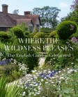 Where the Wildness Pleases: The English Garden Celebrated Cover Image