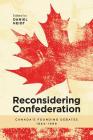 Reconsidering Confederation: Canada's Founding Debates, 1864-1999 By Daniel Heidt (Editor), J. R. Miller (Contribution by), Marcel Martel (Contribution by) Cover Image