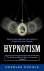 Hypnotism: The Evidence Based Way to Hypnotise Yourself (Step-by-step Methods and Scripts to Create Profound Change) By Charles Echols Cover Image