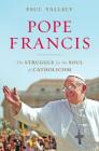Pope Francis: The Struggle for the Soul of Catholicism By Paul Vallely Cover Image