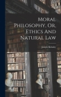 Moral Philosophy, Or, Ethics And Natural Law Cover Image