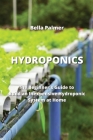 Hydroponics: The Beginner's Guide to Build an Inexpensive Hydroponic System at Home By Bella Palmer Cover Image