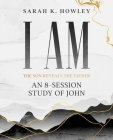 I Am: An 8-session Bible Study of John By Sarah K. Howley Cover Image