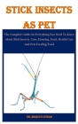 Stick Insects As Pet: The Complete Guide On Everything You Need To Know About Stick Insects, Care, Housing, Food, Health Care And Pets Feedi By Marcus Susan Cover Image