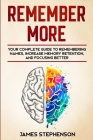 Remember More: Your Complete Guide to Remembering Names, Increase Memory Retention, and Focusing Better By James Stephenson Cover Image