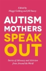 Autism Mothers Speak Out: Stories of Advocacy and Activism from Around the World By Margaret Golding (Editor), Jill Stacey (Editor), Carole Kevan (Contribution by) Cover Image