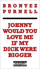 Johnny Would You Love Me If My Dick Were Bigger By Brontez Purnell Cover Image