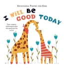 I Will Be Good Today: A poem, scripture, and discussion about what good looks like to God By The Children's Bible Project Cover Image