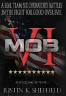 Mob VI: A Seal Team Six Operator's Battles in the Fight for Good over Evil By Justin K. Sheffield Cover Image
