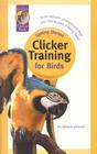 Clicker Training for Birds (Getting Started) By Melinda Johnson Cover Image