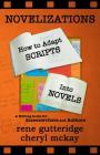 Novelizations - How to Adapt Scripts Into Novels: A Writing Guide for Screenwriters and Authors By Cheryl McKay, Rene Gutteridge Cover Image