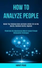 How to Analyze People: Master Your Romance Game and Build a Better Life via Nlp Secrets, Emotional Control, Hypnosis (Penetrates the Subconsc By Harvey Pease Cover Image