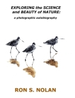 EXPLORING the SCIENCE and BEAUTY of NATURE: a photographic autobiography By Ron S. Nolan Cover Image