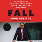 Fall: The Mysterious Life and Death of Robert Maxwell, Britain's Most Notorious Media Baron By John Preston, Simon Bubb (Read by) Cover Image