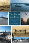 Take me to the Rivers By Kate Lechnir Cover Image