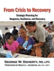 From Crisis to Recovery: Strategic Planning for Response, Resilience, and Recovery By George W. Doherty, Bruce L. Andrews (Foreword by) Cover Image