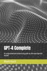 GPT-4 Complete: A comprehensive technical guide to the new OpenAI model By Mark Huck Cover Image
