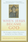 When Jesus Became God: The Struggle to Define Christianity during the Last Days of Rome Cover Image