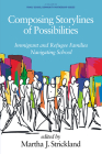 Composing Storylines of Possibilities: Immigrant and Refugee Families Navigating School (Family School Community Partnership Issues) By Martha J. Strickland (Editor) Cover Image