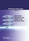 International Safeguards in the Design of Fuel Fabrication Plants: IAEA Nuclear Energy Series No Nf-T-4.7 By International Atomic Energy Agency (Editor) Cover Image