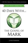 40 Days With...The Gospel of Mark: Study Reflect Discern Pray By Chris Barbieri Cover Image