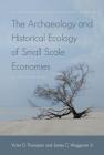 The Archaeology and Historical Ecology of Small Scale Economies By Victor D. Thompson (Editor), Jr. Waggoner, James C. (Editor) Cover Image