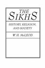 The Sikhs: History, Religion, and Society (American Lectures on the History of Religions) By W. H. McLeod Cover Image