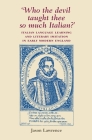 'Who the Devil Taught Thee So Much Italian?': Italian Language Learning and Literary Imitation in Early Modern England Cover Image