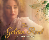 The Golden Road By L. M. Montgomery, Anne Cross (Read by) Cover Image