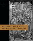 Theophilus and the Theory and Practice of Medieval Art By Heidi C. Gearhart Cover Image