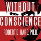 Without Conscience: The Disturbing World of the Psychopaths Among Us By Robert D. Hare, PhD, Paul Boehmer (Read by) Cover Image
