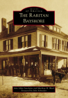 The Raritan Bayshore (Images of America) By John Allan Savolaine, Matthew H. Ward, John Schneider (Foreword by) Cover Image