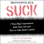 Monopolies Suck: 7 Ways Big Corporations Rule Your Life and How to Take Back Control By Sally Hubbard, Vivienne Leheny (Read by), Sally Hubbard (Introduction by) Cover Image