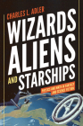 Wizards, Aliens, and Starships: Physics and Math in Fantasy and Science Fiction By Charles L. Adler Cover Image