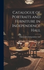 Catalogue of Portraits and Furniture in Independence Hall By Philadelphia Independence H. Catalog] Cover Image