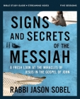 Signs and Secrets of the Messiah Bible Study Guide Plus Streaming Video: A Fresh Look at the Miracles of Jesus in the Gospel of John By Rabbi Jason Sobel Cover Image