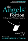 The Angels' Portion: A Clergyman's Whisk(e)y Narrative, Volume 4 By Christopher Ian Thoma Cover Image