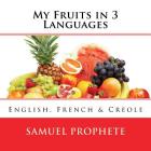 My Fruits in 3 Languages: English, French & Creole By Samuel Prophete Cover Image