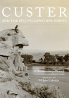 Custer and the 1873 Yellowstone Survey: A Documentary History By M. John Lubetkin (Editor) Cover Image