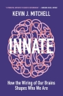 Innate: How the Wiring of Our Brains Shapes Who We Are By Kevin J. Mitchell Cover Image